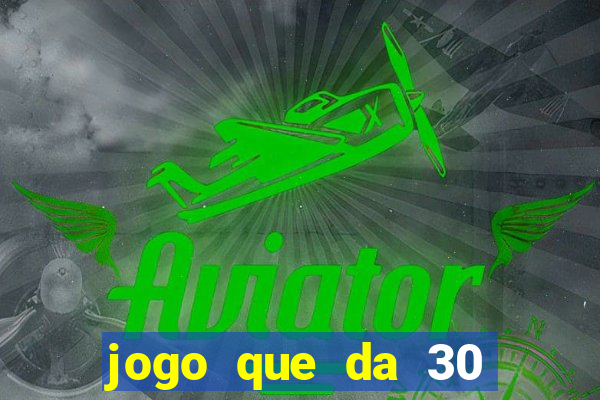 jogo que da 30 reais de bonus